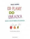 Nasza księgarnia Książeczka Od plamy do obrazka. Nauka kreatywnego rysowania
