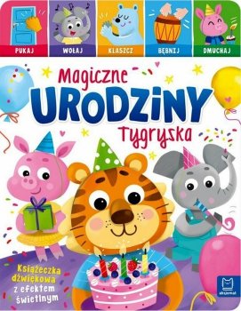 Magiczne urodziny Tygryska. Pukaj, wołaj, klaszcz, bębnij, dmuchaj. Książeczka dźwiękowa z efektem świetlnym