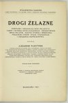 WASIUTYŃSKI Aleksander - Drogi żelazne. Powstanie i organizacja dróg żelaznych, tabor i technika ruchu kolejowego, projektowanie drogi żelaznej, budowa spodnia i wierzchnia, połączenia torów, stacja, sygnalizacja i urządzenia bezpieczeństwa. Wyd. II uzupe