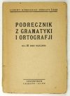 PODRĘCZNIK z gramatyki i ortografji dla III roku nauczania. Naukowo-Metodyczny Sektor LKO zezwolił do użytku w instytucjach wychowania społecznego, jakoksiążkę podręczną nr 339