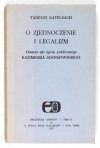 KATELBACH Tadeusz - O zjednoczenie i legalizm. Ostatni akt życia publicznego Kazimierza Sosnkowskiego.