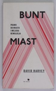 Harvey David - Bunt miast. Prawo do miasta i miejska rewolucja