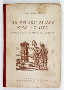 Barszczewski Stefan - Na szlaku sławy, krwi i złota. Szkice z dziejów odkrycia Ameryki. Z dwiema mapami i licznemi rycinami w tekście