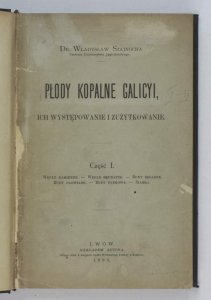 Szajnocha Władysław — Płody kopalne Galicyi, ich występowanie i zużytkowanie. Cz. 1-2.