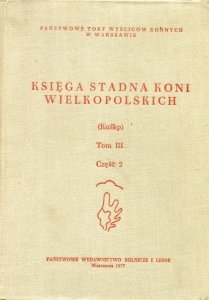 Pantwowe Tory Wyścigów Konnych w Warszawie. Księga stadna koni wielkopolskich (Kwlkp). Tom III, część 2
