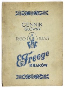 [FREEGE Emil]. Główny cennik nasion, roślin, narzędzi, drzew i krzewów owocowych i ozdobnych firmy Emil Freege w Krakowie. Hodowla i skład nasion. Zakłady ogrodnicze