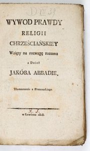 ABBADIE Jakób - Wywod prawdy chrześciańskiey wzięty na rozwagę rozumu, z dzieł ... Tłumaczenie z francuskiego.