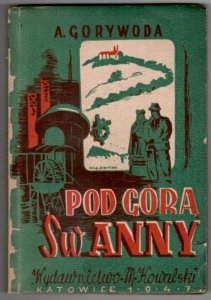 Gorywoda A. - Pod Górą św. Anny. Opowiadania śląskie. Okładkę proj. Zygmunt Acedański