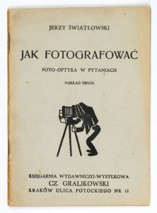 ŚWIATŁOWSKI Jerzy - Jak fotografować. Foto-optyka w pytaniach. II wydanie powiększone