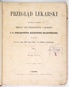 PRZEGLĄD Lekarski wydawany staraniem Oddziału Nauk Przyrodniczych i Lekarskich c.k. Towarzystwa Naukowego Krakowskiego. T. 1, nr 1-39: 5 IV-27 XII 1862. 