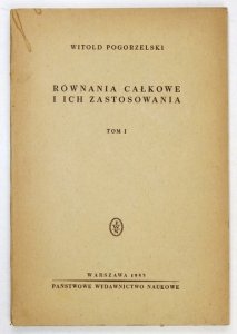 POGORZELSKI Witold - Równania całkowe i ich zastosowania. T. 1.