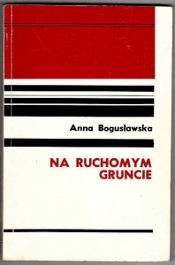 BOGUSŁAWSKA Anna - Na ruchomym gruncie