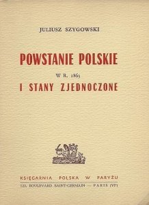 Szygowski Juliusz - Powstanie polskie w r. 1863 i Stany Zjednoczone.