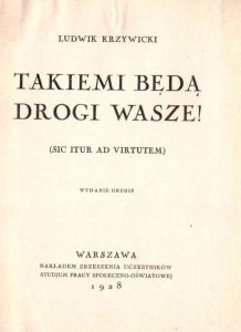 Krzywicki Ludwik - Takiemi będą drogi wasze! (Sic Itur ad Virtutem).