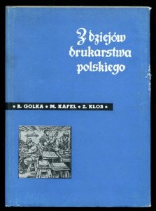 Golka Bartłomiej, Kafel Mieczysław, Kłos Zbigniew - Z dziejów drukarstwa polskiego.