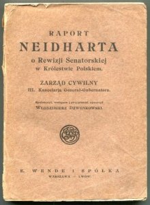 Dzwonkowski Włodzimierz - Raport Neidharta.o Rewizjii Senatorskiej w Królestwie Polskiem. Zarząd cywilny III. Kancelarja Generał-Gubernatora. Spolszczył, wstępem i przypisami opatrzył...