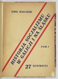 HAECKER Emil - Historja socjalizmu w Galicji i na Śląsku Cieszyńskim. T. 1: 1846-1882. (Z 27 fot.).