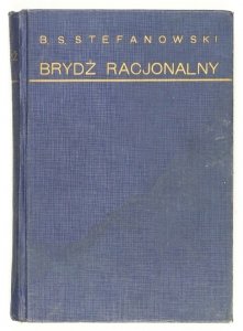 STEFANOWSKI B[ronisław] S[yrokomla] - Brydż racjonalny. Wykład dla początkujących, zasady i analiza licytacji, rozgrywki i wista, zagadnienia ogólno-teoretyczne, konwencje, międzynarodowy kodeks brydżowy