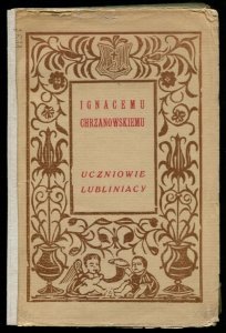 [Chrzanowski Ignacy]. Ignacemu Chrzanowskiemu uczniowie lubliniacy.