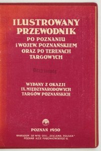 ILUSTROWANY przewodnik po Poznaniu i wojew. poznańskiem oraz po terenach targowych. Wydany z okazji IX. Międzynarodowych Targów Poznańskich.