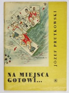 Prutkowski Józef - Na miejsca gotowi... Okładkę i stronę tytułową proj. Mieczysław Wiśniewski. Ilustracje Maja Berezowska
