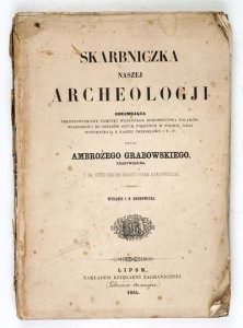 GRABOWSKI Ambroży - Skarbniczka naszej archeologii obejmująca średniowiekowe pomniki wojennego budownictwa Polaków, wiadomości do dziejów sztuk pięknych w Polsce, oraz wspomnienia z naszej przeszłości i t.p. Z 39 wizerunkami baszt i bram krakowskich.