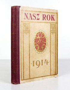 [KALENDARZ]. [Nasz rok. Kalendarz na rok 1914 wydany przy udziale wybitnych sił literackich i zawodowych pisarzy pod red. Stanisława Sierosławskiego. R. 2].