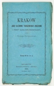 WIELOGŁOWSKI Walery - Kraków jako główne targowisko zbożowe i punkt handlowo-przemysłowy.