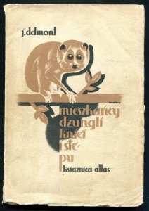 Delmont Józef - Mieszkańcy dżungli, kniei i stepu. Z oryginału niemieckiego p.t. 20 lat łowów na grubego zwierza przełożył Włodzimierz Topoliński. [Okładka K. Sopoćko].