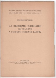 S. Kutrzeba - Le reforme judicare en Pologne a l'epoque d'Etienne Batory.