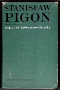 Pigoń Stanisław - Wiązanka historycznoliteracka. Studia i szkice
