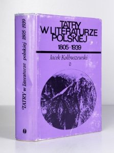 KOLBUSZEWSKI Jacek - Tatry w literaturze polskiej 1805-1939.