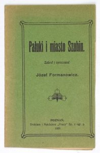 FORMANOWICZ Józef - Pałuki i miasto Szubin. Zebrał i oprac. ...