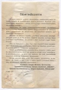 OŚWIADCZENIE. To samo poczucie godności obywatelskiej i akademickiej, które pobudziło kolegów do przedsięwzięcia akcji na Uczelniach Wyższych przeciwko władzy okupacyjnej - kieruje również i nami akademikami-Żydami, obywatelami polskiemi [...]. Wiec na Po