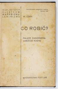 LENIN W[łodzimierz] - Co robić? Palące zagadnienia naszego ruchu.