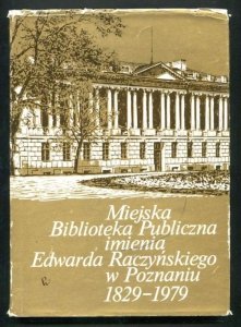 Miejska Biblioteka Publiczna im. Edwarda Raczyńskiego w Poznaniu 1829-1979.