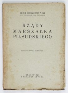 KRZYŻANOWSKI Adam - Rządy Marszałka Piłsudskiego. Wyd. II pomnożone. 1928