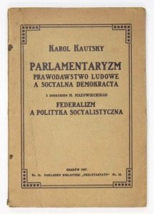 KAUTSKY Karol - Parlamentaryzm, Prawodawstwo ludowe a Socyalna demokracya. Z dodatkiem M. Mazowieckiego: Federalizm a Polityka socyalistyczna. Tłumaczył z upoważnienia autora K. Dąbrowski.