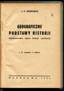 Horrabin J.F. - Geograficzne podstawy historji. Marksistowskie ujęcie historji cywilizacji.