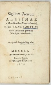 ZANETTI Girolamo Francesco - Sigillum aereum Alesinae e marchionibus Montis-Ferrati Hier. Franc. Zanettivs nunc primum protulit notisque inlustravit.