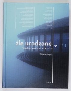 Springer Filip - Żle urodzone. Reportaże o architekturze PRL-u. Tekst i fotografie ...