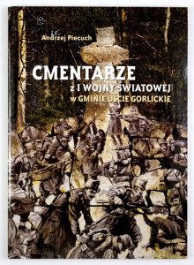 PIECUCH Andrzej - Cmentarze z I wojny światowej w gminie Uście Gorlickie