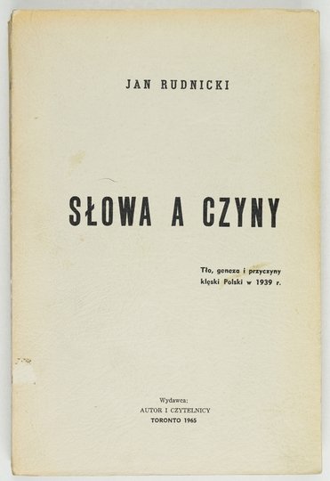RUDNICKI Jan - Słowa a czyny. Tło, geneza i przyczyny klęski Polski w 1939 r.