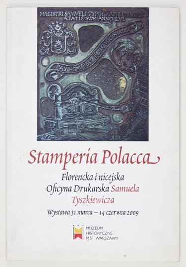 [KATALOG]. Muzeum Historyczne m. st. Warszawy. Stamperia Polacca. Florencka i nicejska Oficyna Drukarska Samuela Tyszkiewicza.
