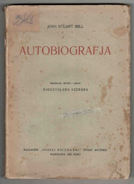 Mill John Stuart - Autobiografja. Przekład, wstęp i uwagi Mieczysława Szerera