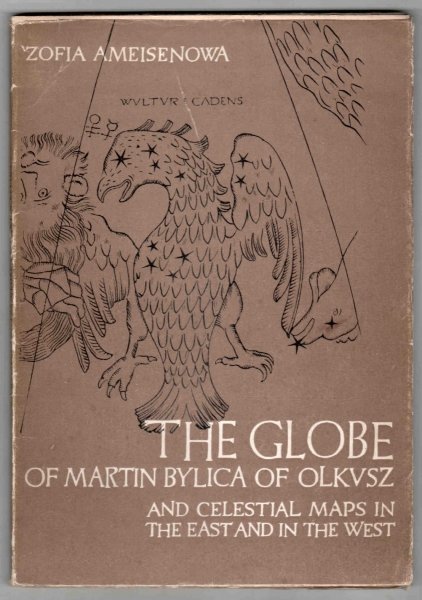 Ameisenowa Zofia - The Globe of Martin Bylica of Olkusz and Celestial Maps the East and in the West. Translated by Andrzej Potocki