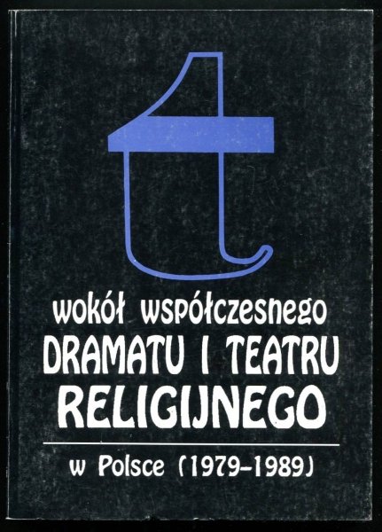 Sławińska Irena, Kaczmarek Wojciech - Wokół współczesnego dramatu i teatru religijnego w Polsce (1979-1989). Pod redakcją ...