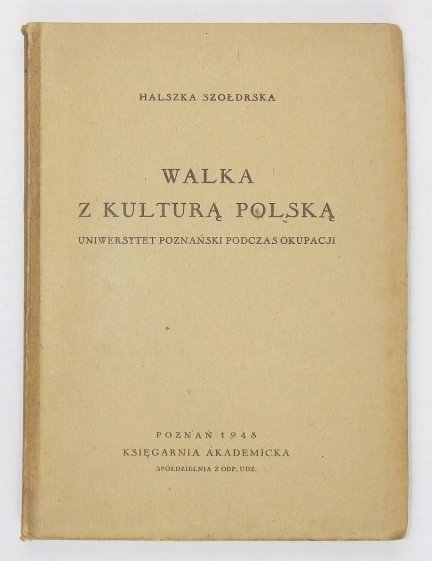 Szołdrska Halszka - Walka z kulturą polską. Uniwersytet Poznański podczas okupacji