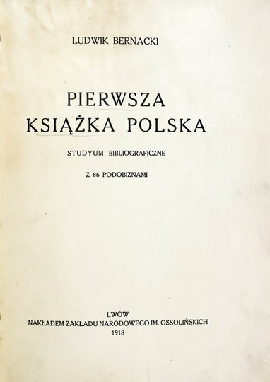 BERNACKI Ludwik - Pierwsza książka polska. Studyum bibliograficzne. Z 86 podobiznami.