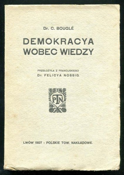 Bougle C. - Demokracya wobec wiedzy. Przełożyła z francuskiego Dr. Felicya Nossig.